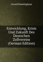 Entwicklung, Krisis Und Zukunft Des Deutschen Zollvereins (German Edition)