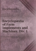 Encyclopdia of Farm Implements and Machines. Div. 1