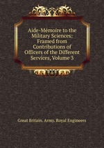Aide-Mmoire to the Military Sciences: Framed from Contributions of Officers of the Different Services, Volume 3