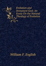 Evolution and Immanent God: An Essay On the Natural Theology of Evolution