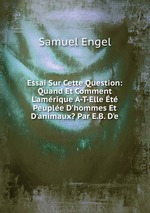 Essai Sur Cette Question: Quand Et Comment L`amrique A-T-Elle t Peuple D`hommes Et D`animaux? Par E.B. D`e.