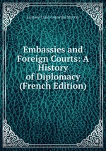 Embassies and Foreign Courts: A History of Diplomacy (French Edition)