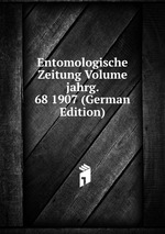 Entomologische Zeitung Volume jahrg. 68 1907 (German Edition)