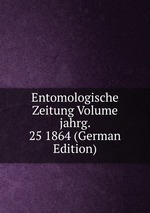 Entomologische Zeitung Volume jahrg. 25 1864 (German Edition)