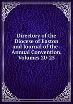 Directory of the Diocese of Easton and Journal of the . Annual Convention, Volumes 20-25