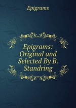 Epigrams: Original and Selected By B. Standring