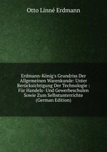 Erdmann-Knig`s Grundriss Der Allgemeinen Warenkunde: Unter Bercksichtigung Der Technologie : Fr Handels- Und Gewerbeschulen Sowie Zum Selbstunterrichte (German Edition)