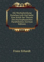 Die Wechselwirkung Zwischen Leib Und Seele: Eine Kritik Der Theorie Des Psychophysischen Parallelismus (German Edition)