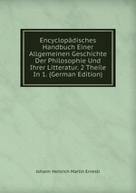 Encyclopdisches Handbuch Einer Allgemeinen Geschichte Der Philosophie Und Ihrer Litteratur. 2 Theile In 1. (German Edition)