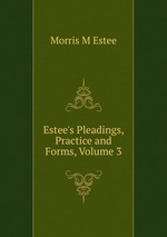 Estee`s Pleadings, Practice and Forms, Volume 3