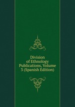 Division of Ethnology Publications, Volume 3 (Spanish Edition)