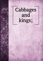 Cabbages and kings;