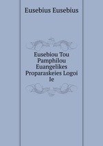 Eusebiou Tou Pamphilou Euangelikes Proparaskeies Logoi Ie