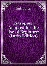 Eutropius: Adapted for the Use of Beginners (Latin Edition)