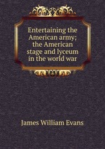 Entertaining the American army; the American stage and lyceum in the world war