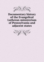 Documentary history of the Evangelical Lutheran ministerium of Pennsylvania and adjacent states