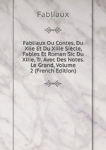 Fabliaux Ou Contes, Du Xiie Et Du Xiiie Sicle, Fables Et Roman Sic Du Xiiie, Tr. Avec Des Notes. Le Grand, Volume 2 (French Edition)