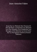 Essai Sur La Thorie Des Torrens Et Des Rivires: Contenant Les Moyens Les Plus Simples D`en Empcher Les Revages, D`en Rtrcir Le Lit&D`en . Sur La Navigation Intrie (French Edition)