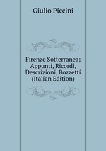 Firenze Sotterranea; Appunti, Ricordi, Descrizioni, Bozzetti (Italian Edition)