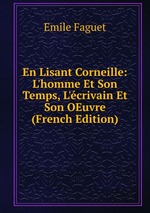 En Lisant Corneille: L`homme Et Son Temps, L`crivain Et Son OEuvre (French Edition)