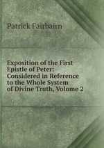 Exposition of the First Epistle of Peter: Considered in Reference to the Whole System of Divine Truth, Volume 2