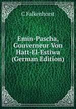 Emin-Pascha, Gouverneur Von Hatt-El-Estiwa (German Edition)