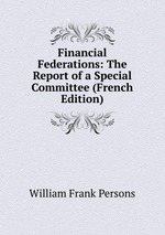 Financial Federations: The Report of a Special Committee (French Edition)