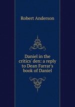Daniel in the critics` den: a reply to Dean Farrar`s book of Daniel
