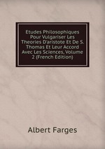 Etudes Philosophiques Pour Vulgariser Les Theories D`aristote Et De S. Thomas Et Leur Accord Avec Les Sciences, Volume 2 (French Edition)