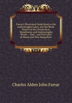 Farrar`s Illustrated Guide Book to the Androscoggin Lakes, and the Head-Waters of the Connecticut, Macalloway, and Androscoggin Rivers .: Also, . and Fish Laws of Maine and New Hampshire .