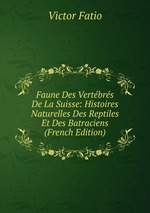 Faune Des Vertbrs De La Suisse: Histoires Naturelles Des Reptiles Et Des Batraciens (French Edition)