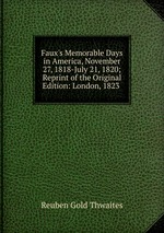 Faux`s Memorable Days in America, November 27, 1818-July 21, 1820; Reprint of the Original Edition: London, 1823 .