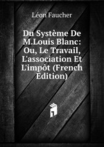 Du Systme De M.Louis Blanc: Ou, Le Travail, L`association Et L`impt (French Edition)