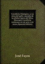 Cavalleria Chulapon, o, La misa del gallo: parodia de la clebre pera del Mtro. Mascagni Cavalleria rusticana, en un acto y en verso (Spanish Edition)