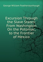 Excursion Through the Slave States: From Washington On the Potomac, to the Frontier of Mexico