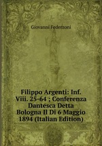 Filippo Argenti: Inf. Viii. 25-64 ; Conferenza Dantesca Detta Bologna Il Di 6 Maggio 1894 (Italian Edition)