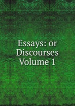 Essays: or Discourses Volume 1