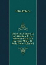 Essai Sur L`histoire De La Littrature Et Des Moeurs Pendant La Premire Moiti Du Xviie Sicle, Volume 1