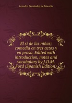 El s de las nias; comedia en tres actos y en prosa. Edited with introduction, notes and vocabulary by J.D.M. Ford (Spanish Edition)