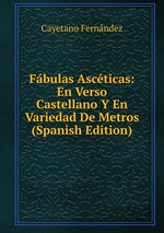 Fbulas Ascticas: En Verso Castellano Y En Variedad De Metros (Spanish Edition)