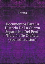 Documentos Para La Historia De La Guerra Separatista Del Per: Traicin De Olaeta (Spanish Edition)