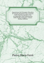 Esposizione Del Principio Filosofico Di Antonio Rosmini E Sua Armonia Colla Dottrina Cattolica Con Un`Appendice Sull`Ordinamento Dello Studio Teologico: Lettere (Italian Edition)