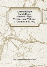 Aktenmsige Darstellung Merkwrdiger Verbrechen, Volume 1 (German Edition)