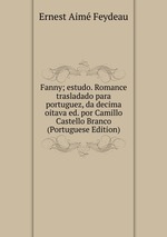 Fanny; estudo. Romance trasladado para portuguez, da decima oitava ed. por Camillo Castello Branco (Portuguese Edition)