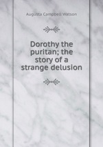 Dorothy the puritan; the story of a strange delusion