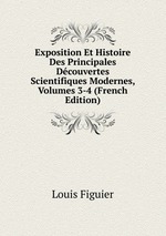 Exposition Et Histoire Des Principales Dcouvertes Scientifiques Modernes, Volumes 3-4 (French Edition)