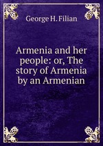 Armenia and her people: or, The story of Armenia by an Armenian