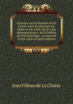 Discours sur les Penses de M. Pascal, suivi du Discours sur Mose et du trait: Qu`il y des dmonstrations . de la Prface de Port-Royal par . et notes de Victor Girau (French Edition)