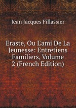 Eraste, Ou L`ami De La Jeunesse: Entretiens Familiers, Volume 2 (French Edition)