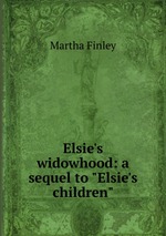 Elsie`s widowhood: a sequel to